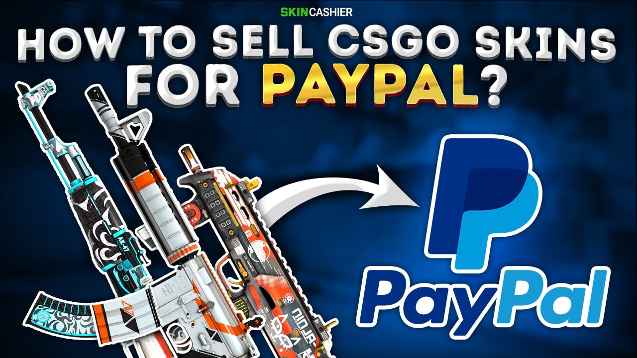 any save sites for selling cs go skins with paypal money ?? :: Help and Tips
